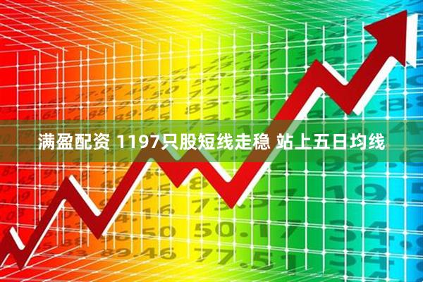 满盈配资 1197只股短线走稳 站上五日均线